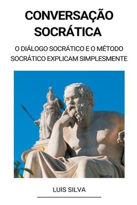 Conversao Socrtica - O dilogo socrtico e o mtodo socrtico explicam simplesmente