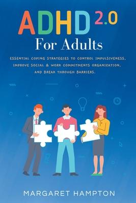 ADHD 2.0 For Adults: Essential Coping Strategies to Control Impulsiveness, Improve Social & Work Commitments Organization, and Break Throug