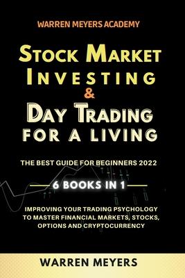 Stock Market Investing & Day Trading for a Living the Best Guide for Beginners 2022 6 Books in 1 Improving your Trading Psychology to Master Financial