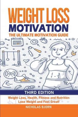 Weight Loss Motivation: The Ultimate Motivation Guide: Weight Loss, Health, Fitness and Nutrition - Lose Weight and Feel Great!