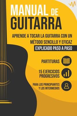 Manual de Guitarra: Aprende a tocar la Guitarra con un mtodo sencillo y eficaz explicado paso a paso. 15 Ejercicios Progresivos + Partitu