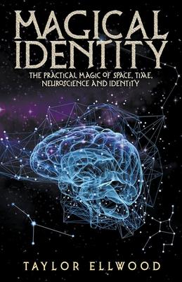 Magical Identity: The Practical Magic of Space, Time, Neuroscience and Identity