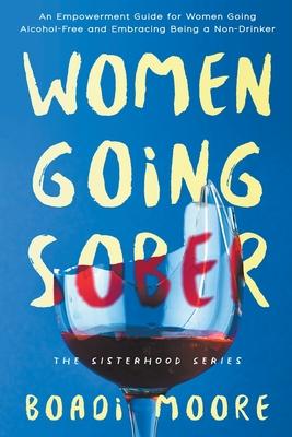 Women Going Sober: An Empowerment Guide for Women Going Alcohol-Free and Embracing Being a Non-Drinker