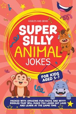 Super Silly Animal Jokes For Kids Aged 5-7: Packed With Amazing Fun Facts and Witty Riddles That Will Make You Laugh Out Loud and Learn at the Same Ti