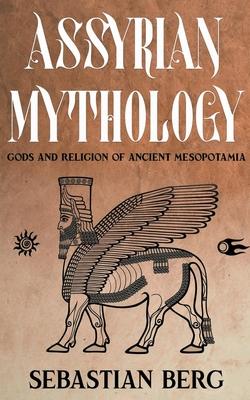 Assyrian Mythology: Gods and Religion of Ancient Mesopotamia