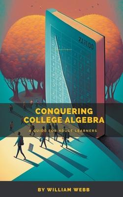 Conquering College Algebra: A Guide for Adult Learners