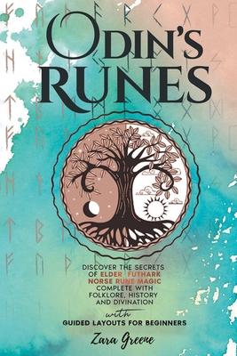 Odin's Runes: Discover the Secrets of Elder Futhark Norse Rune Magic Complete With Folklore, History, and Divination With Guided Lay