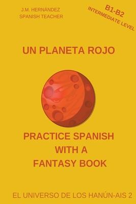 Un Planeta Rojo (B1-B2 Intermediate Level) -- Spanish Graded Readers with Explanations of the Language