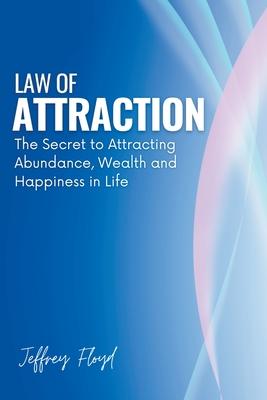 Law of Attraction: The Secret to Attracting Abundance, Wealth and Happiness in Life