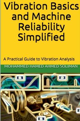 Vibration Basics and Machine Reliability Simplified: A Practical Guide to Vibration Analysis