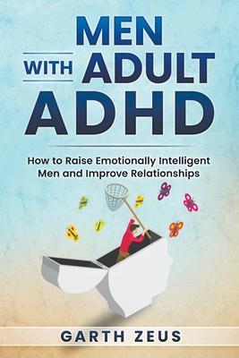 Men with Adult ADHD: How to Raise Emotionally Intelligent Men and Improve Relationships