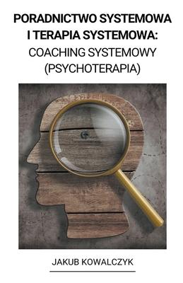 Poradnictwo Systemowa i Terapia Systemowa: Coaching Systemowy (Psychoterapia)