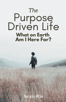 The Purpose Driven Life: What on Earth Am I Here For?