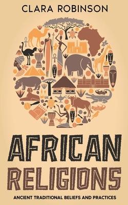 African Religions: Ancient Traditional Beliefs and Practices