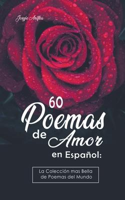 60 Poemas de Amor en Espaol: La coleccin ms Bella de Poemas del Mundo