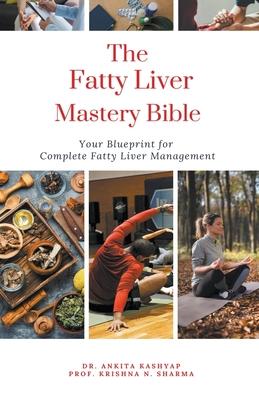 The Fatty Liver Mastery Bible: Your Blueprint For Complete Fatty Liver Management