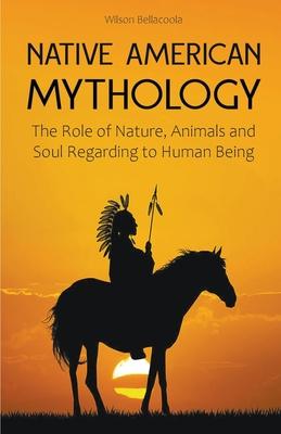 Native American Mythology The Role of Nature, Animals and Soul Regarding to Human Being