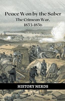 Peace Won by the Saber: The Crimean War, 1853-1856