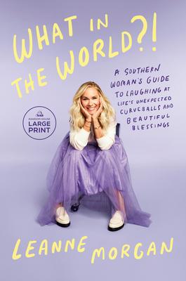 What in the World?!: A Southern Woman's Guide to Laughing at Life's Unexpected Curveballs and Beautiful Blessings