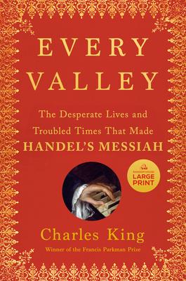 Every Valley: The Desperate Lives and Troubled Times That Made Handel's Messiah Subscription