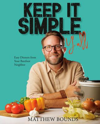 Keep It Simple, Y'All: Easy Dinners from Your Barefoot Neighbor: A Cookbook