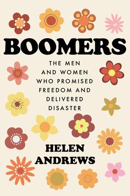 Boomers: The Men and Women Who Promised Freedom and Delivered Disaster Subscription