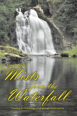 Mists from the Waterfall: Guarding the Wellsprings of Life through Sorrow and Joy