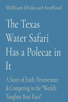 The Texas Water Safari Has a Polecat in It: A Story of Faith, Perseverance & Competing in the "World's Toughest Boat Race"