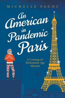 An American in Pandemic Paris. A Coming-of-Retirement-Age Memoir