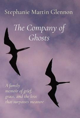 The Company of Ghosts: A family memoir of grief, grace, and the love that surpasses measure