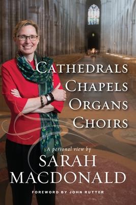 Cathedrals, Chapels, Organs, Choirs: A personal view by Sarah MacDonald