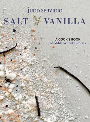 Salt and Vanilla: A Cook's Book of Edible Art with Stories