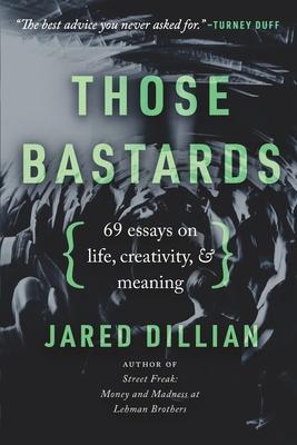 Those Bastards: 69 essays on life, creativity, & meaning