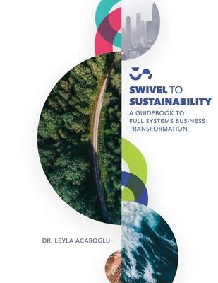 Swivel To Sustainability: A Full Systems Business Transformation Guidebook