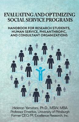Evaluating and Optimizing Social Service Programs: Handbook for Research Students, Human Service, Philanthropic, and Consultant Organizations Subscription