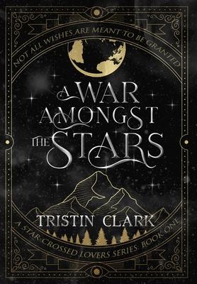 A War Amongst the Stars: A Star-Crossed Lovers Series: Book One (A Dark Sci-Fi Fantasy Romance Novel)