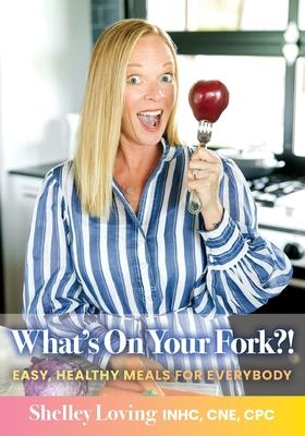 What's On Your Fork?!: Easy, Healthy Meals for Everybody