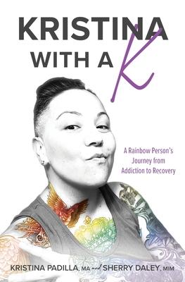 Kristina with a K: A Rainbow Person's Journey from Addiction to Recovery