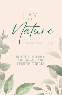 I Am Nature: The Reflective Journal that Enhances Your Connection to Nature