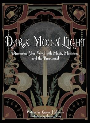 Dark Moon Light: Discovering Your World with Magic, Mysticism, and the Paranormal