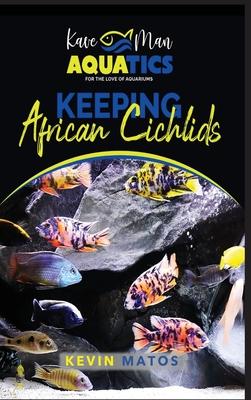 Keeping African Cichlids: Complete beginners guide on keeping an African Cichlid Aquarium