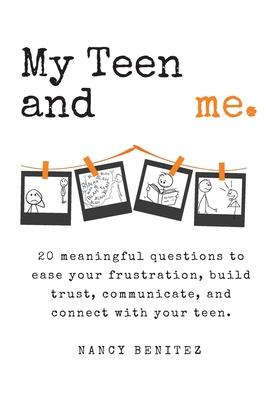 My Teen and me.: 20 meaningful questions to ease your frustration, build trust, communicate, and connect with your teen.