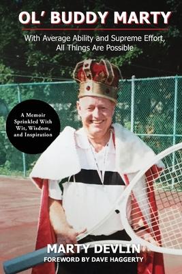 Ol' Buddy Marty: With Average Ability and Supreme Effort, All Things Are Possible; a Memoir Sprinkled with Wit, Wisdom, and Inspiration