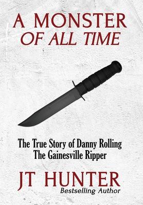 A Monster of All Time: The True Story of Danny Rolling, the Gainesville Ripper