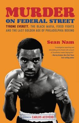 Murder on Federal Street: Tyrone Everett, the Black Mafia, Fixed Fights, and the Last Golden Age of Philadelphia Boxing