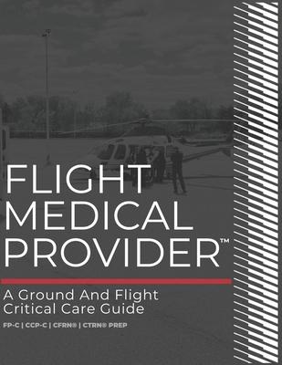 Flight Medical Provider: A Ground and Flight Critical Care Guide