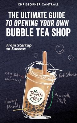 The Ultimate Guide to Opening Your Own Bubble Tea Shop: From Startup to Success