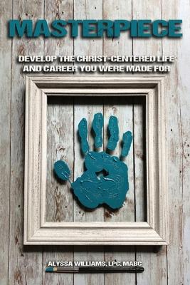 Masterpiece: Develop the Christ-Centered Life and Career You Were Made For