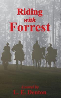 Riding With Forrest: The Memoir of John Barrett, Escort Company, Forrest's Cavalry, CSA, during the War Between the States (A Novel)