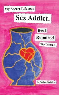 My Secret Life as a Sex Addict: How I Repaired The Damage